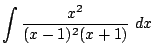 $\displaystyle \int{\frac{x^2}{(x - 1)^2(x + 1)} dx}$