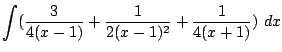 $\displaystyle \int(\frac{3}{4(x-1)} + \frac{1}{2(x-1)^{2}} + \frac{1}{4(x+1)})  dx$