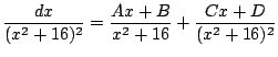 $\displaystyle \frac{dx}{(x^2 + 16)^2} = \frac{Ax + B}{x^{2} + 16} + \frac{Cx +D}{(x^2 + 16)^{2}} $