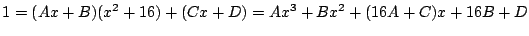 $\displaystyle 1 = (Ax + B)(x^2 + 16) + (Cx+D)= Ax^3 + Bx^2 + (16A + C)x + 16B+D$