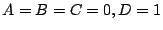 $ A = B= C =0, D = 1$