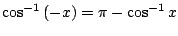 $ \displaystyle{\cos^{-1}{(-x)} = \pi - \cos^{-1}{x}}$