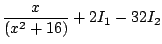 $\displaystyle \frac{x}{(x^2 + 16)} + 2I_{1} - 32I_{2}$