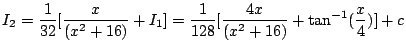 $\displaystyle I_{2} = \frac{1}{32}[\frac{x}{(x^2 + 16)} + I_{1}] = \frac{1}{128}[\frac{4x}{(x^2 + 16)} + \tan^{-1}(\frac{x}{4})] + c$