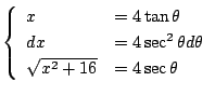 $\displaystyle \left\{\begin{array}{ll}
x &= 4\tan{\theta}\\
dx &= 4\sec^{2}{\theta}d\theta\\
\sqrt{x^2 + 16} &= 4\sec{\theta}
\end{array}\right.$