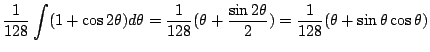 $\displaystyle \frac{1}{128}\int (1 + \cos{2\theta})d\theta = \frac{1}{128}(\theta + \frac{\sin{2\theta}}{2}) = \frac{1}{128}(\theta + \sin{\theta}\cos{\theta})$