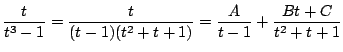 $\displaystyle \frac{t}{t^3 -1} = \frac{t}{(t-1)(t^2 + t+ 1)} = \frac{A}{t-1} + \frac{Bt + C}{t^2 + t + 1}$