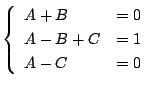 $\displaystyle \left\{\begin{array}{ll}
A+B &= 0\\
A-B+C &= 1\\
A-C &=0
\end{array}\right.$