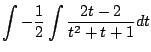 $\displaystyle \int -\frac{1}{2}\int{\frac{2t - 2}{t^2 + t+1}}dt$