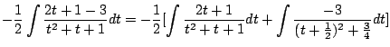 $\displaystyle -\frac{1}{2}\int{\frac{2t + 1 -3 }{t^2 + t+1}}dt = -\frac{1}{2}[\...
...ac{2t + 1}{t^2 + t+1}}dt + \int\frac{-3 }{(t + \frac{1}{2})^2 + \frac{3}{4}}dt]$