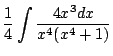 $\displaystyle \frac{1}{4}\int{\frac{4x^3 dx}{x^4(x^4 + 1)}}$
