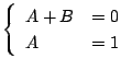 $\displaystyle \left\{\begin{array}{ll}
A+B &= 0\\
A &= 1
\end{array}\right.$