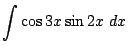 $ \displaystyle{\int{\cos{3x}\sin{2x}}  dx }$