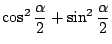 $\displaystyle \cos^{2}{\frac{\alpha}{2}} + \sin^{2}{\frac{\alpha}{2}}$