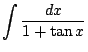 $ \displaystyle{\int{\frac{dx}{1 + \tan{x}}}}$