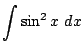 $\displaystyle \int{\sin^{2}{x}}  dx$