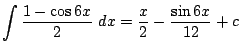 $\displaystyle \int{\frac{1 - \cos{6x}}{2}} dx = \frac{x}{2} - \frac{\sin{6x}}{12} + c$