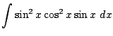 $\displaystyle \int{\sin^{2}{x}\cos^{2}{x}\sin{x}} dx$