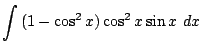$\displaystyle \int{(1 - \cos^{2}{x})\cos^{2}{x}\sin{x}} dx$