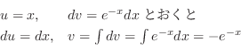 \begin{displaymath}\begin{array}{ll}
u = x, & dv = e^{-x} dxとおくと\\
du = dx, & v = \int dv = \int e^{-x} dx = - e^{-x}
\end{array} \end{displaymath}