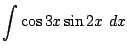 $\displaystyle \int{\cos{3x}\sin{2x}}  dx$