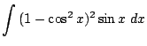 $\displaystyle \int{(1 - \cos^{2}{x})^2 \sin{x}} dx$