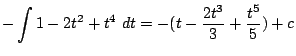 $\displaystyle -\int{1 -2t^2 + t^4} dt = -(t - \frac{2t^3}{3} + \frac{t^5}{5}) + c$