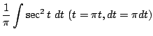 $\displaystyle \frac{1}{\pi}\int\sec^{2}{t} dt  (t = \pi t, dt = \pi dt)$