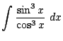 $\displaystyle \int{\frac{\sin^{3}{x}}{\cos^{3}{x}}} dx$