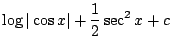 $\displaystyle \log\vert\cos{x}\vert + \frac{1}{2}\sec^{2}{x} + c$
