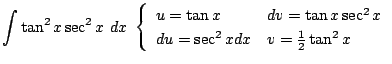 $\displaystyle \int{\tan^{2}{x}\sec^{2}{x}}  dx  \left\{\begin{array}{ll}
u = ...
...ec^{2}{x}\\
du = \sec^{2}{x}dx & v = \frac{1}{2}\tan^{2}{x}
\end{array}\right.$
