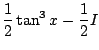 $\displaystyle \frac{1}{2}\tan^{3}{x} - \frac{1}{2}I$