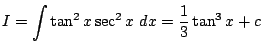 $\displaystyle I = \int{\tan^{2}{x}\sec^{2}{x}}  dx = \frac{1}{3}\tan^{3}{x} + c$