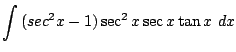 $\displaystyle \int{(sec^{2}{x} -1)\sec^{2}{x}\sec{x}\tan{x}}  dx$