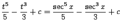 $\displaystyle \frac{t^5}{5} - \frac{t^3}{3} + c = \frac{\sec^{5}{x}}{5} - \frac{\sec^{3}{x}}{3} + c$