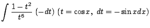 $\displaystyle \int{\frac{1 - t^2}{t^6}}  (-dt)  (t = \cos{x},  dt = -\sin{x}dx)$