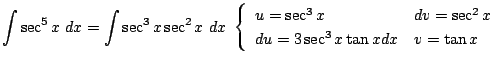 $\displaystyle \int{\sec^{5}{x}}  dx = \int{\sec^{3}{x}\sec^{2}{x}} dx  \left...
...dv = \sec^{2}{x}\\
du = 3\sec^{3}{x}\tan{x}dx & v = \tan{x}
\end{array}\right.$