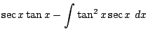 $\displaystyle \sec{x}\tan{x} - \int{\tan^{2}{x}\sec{x}} dx$