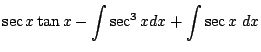 $\displaystyle \sec{x}\tan{x} - \int{\sec^{3}{x}}dx + \int{\sec{x}} dx$