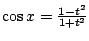 $ \cos{x} = \frac{1- t^2}{1 + t^2}$