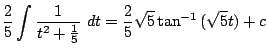$\displaystyle \frac{2}{5}\int{\frac{1}{t^2 + \frac{1}{5}}} dt = \frac{2}{5}\sqrt{5}\tan^{-1}{(\sqrt{5}t)} + c$