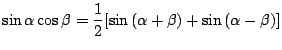 $\displaystyle \sin{\alpha}\cos{\beta} = \frac{1}{2}[\sin{(\alpha + \beta)} + \sin{(\alpha - \beta)}] $