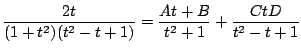 $\displaystyle \frac{2t}{(1 +t^2)(t^2 - t + 1)} = \frac{At+ B}{t^2 + 1} + \frac{Ct D}{t^2 -t +1} $
