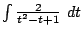 $ \int{\frac{2}{t^2 -t +1}} dt$