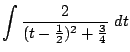 $\displaystyle \int{\frac{2}{(t - \frac{1}{2})^2 + \frac{3}{4}}} dt$