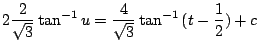 $\displaystyle 2\frac{2}{\sqrt{3}}\tan^{-1}{u} = \frac{4}{\sqrt{3}}\tan^{-1}{(t - \frac{1}{2})} + c$