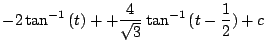 $\displaystyle - 2\tan^{-1}{(t)} + +\frac{4}{\sqrt{3}} \tan^{-1}{(t - \frac{1}{2})} + c$