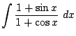 $\displaystyle \int{\frac{1 + \sin{x}}{1 + \cos{x}}} dx$