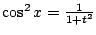 $ \cos^{2}{x} = \frac{1}{1 + t^2}$