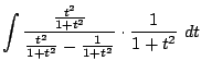 $\displaystyle \int{\frac{\frac{t^2}{1+t^2}}{\frac{t^2}{1 + t^2} - \frac{1}{1+t^2}}\cdot\frac{1}{1+t^2}} dt$